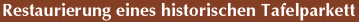Restaurierung eines historischen Tafelparkett